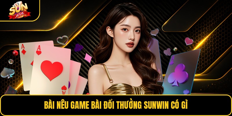 Bài nêu game bài đổi thưởng Sunwin có gì