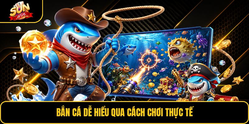 Bắn cá dễ hiểu qua cách chơi thực tế