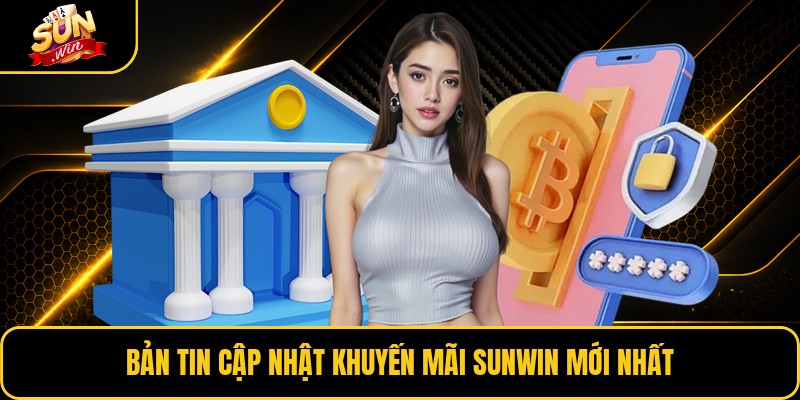 Bản tin cập nhật khuyến mãi Sunwin mới nhất