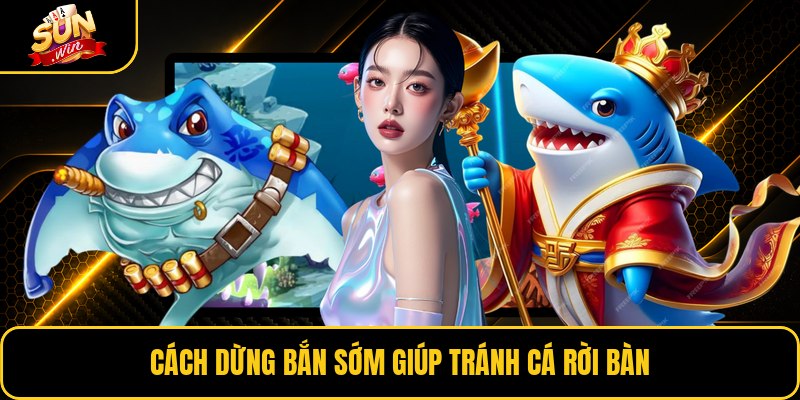 Cách dừng bắn sớm giúp tránh cá rời bàn