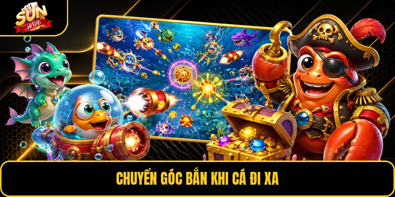 Chuyển góc bắn khi cá đi xa