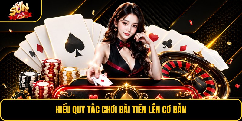 Hiểu quy tắc chơi bài tiến lên cơ bản