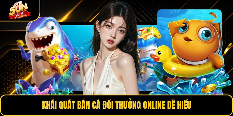 Khái quát bắn cá đổi thưởng online dễ hiểu