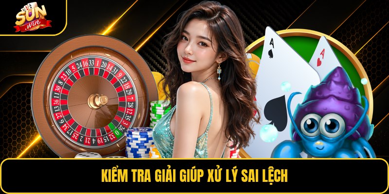 Kiểm tra giải giúp xử lý sai lệch