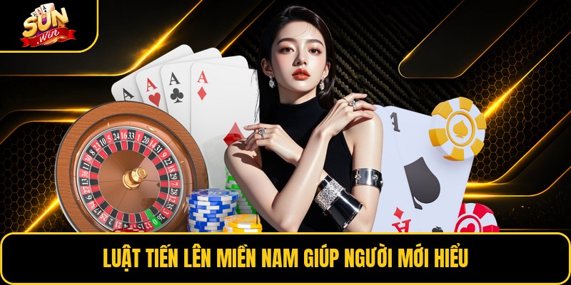 Luật tiến lên miền nam giúp người mới hiểu