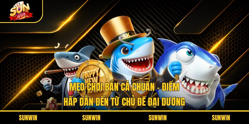 Mẹo chơi bắn cá chuẩn