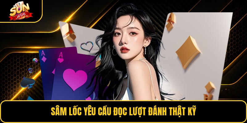 Sâm lốc yêu cầu đọc lượt đánh thật kỹ