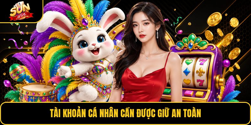 Tài khoản cá nhân cần được giữ an toàn