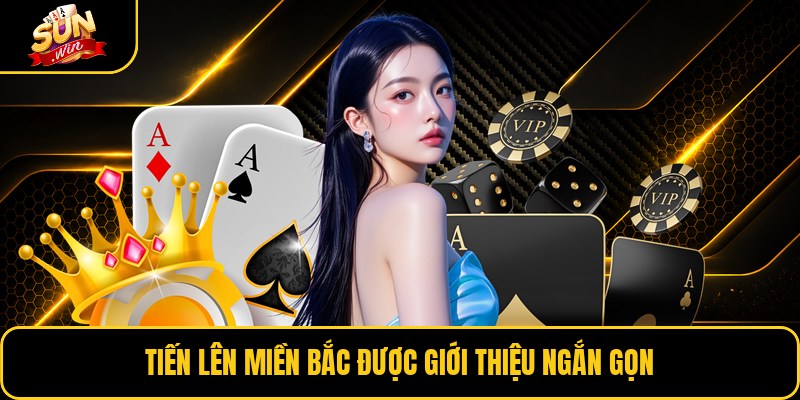 Tiến lên miền bắc được giới thiệu ngắn gọn